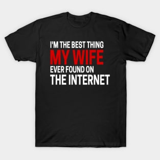 Im The Best Thing My Wife Ever Found On The Internet T-Shirt